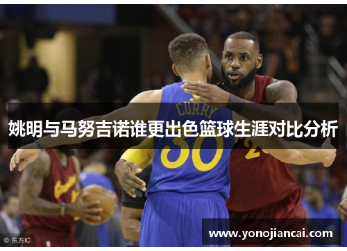 姚明与马努吉诺谁更出色篮球生涯对比分析