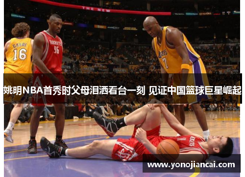 姚明NBA首秀时父母泪洒看台一刻 见证中国篮球巨星崛起