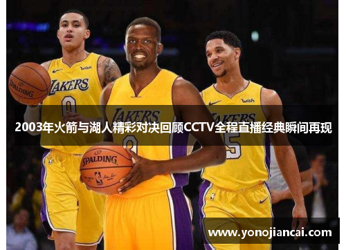 2003年火箭与湖人精彩对决回顾CCTV全程直播经典瞬间再现