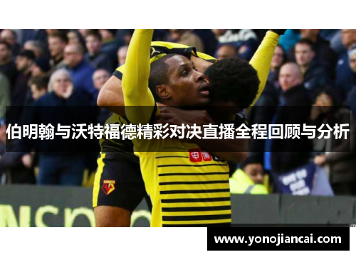 伯明翰与沃特福德精彩对决直播全程回顾与分析