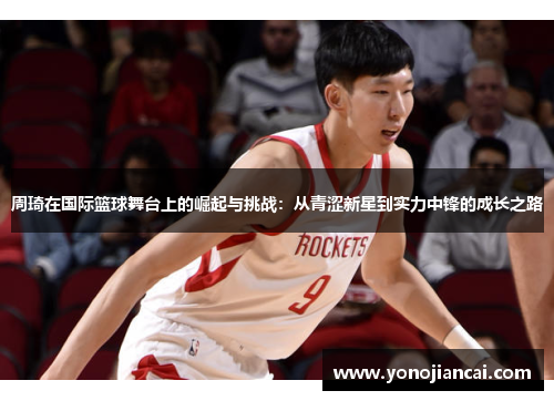 周琦在国际篮球舞台上的崛起与挑战：从青涩新星到实力中锋的成长之路