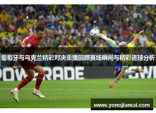 葡萄牙与乌克兰精彩对决重播回顾赛场瞬间与精彩进球分析